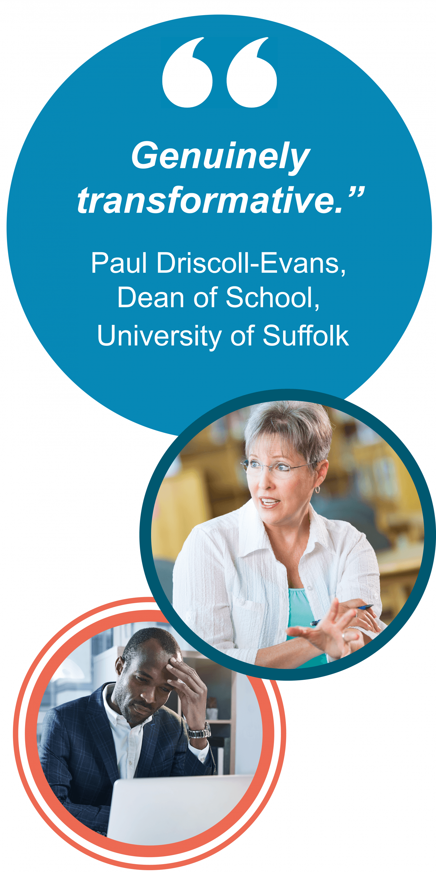 "Genuinely transformative.” Paul Driscoll-Evans, Dean of School, University of Suffolk