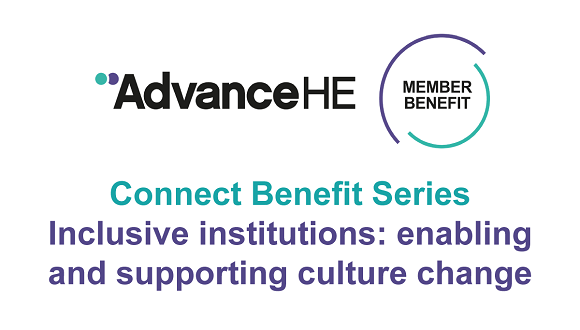 Advance HE Member Benefit - Connect Benefit Series - Inclusive Institutions: enabling and supporting culture change